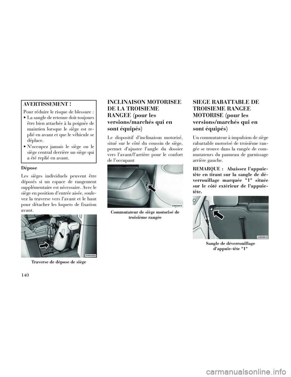Lancia Voyager 2014 Notice dentretien (in French) AVERTISSEMENT !
Pour réduire le risque de blessure :
La sangle de retenue doit toujoursêtre bien attachée à la poignée de
maintien lorsque le siège est re-
plié en avant et que le véhicule se Lancia Voyager 2014 Notice dentretien (in French) AVERTISSEMENT !
Pour réduire le risque de blessure :
La sangle de retenue doit toujoursêtre bien attachée à la poignée de
maintien lorsque le siège est re-
plié en avant et que le véhicule se