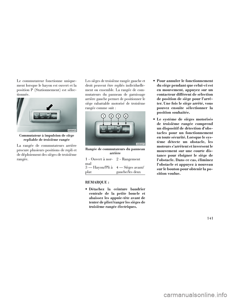 Lancia Voyager 2014 Notice dentretien (in French) Le commutateur fonctionne unique-
ment lorsque le hayon est ouvert et la
position P (Stationnement) est sélec-
tionnée.
La rangée de commutateurs arrière
procure plusieurs positions de repli et
de Lancia Voyager 2014 Notice dentretien (in French) Le commutateur fonctionne unique-
ment lorsque le hayon est ouvert et la
position P (Stationnement) est sélec-
tionnée.
La rangée de commutateurs arrière
procure plusieurs positions de repli et
de