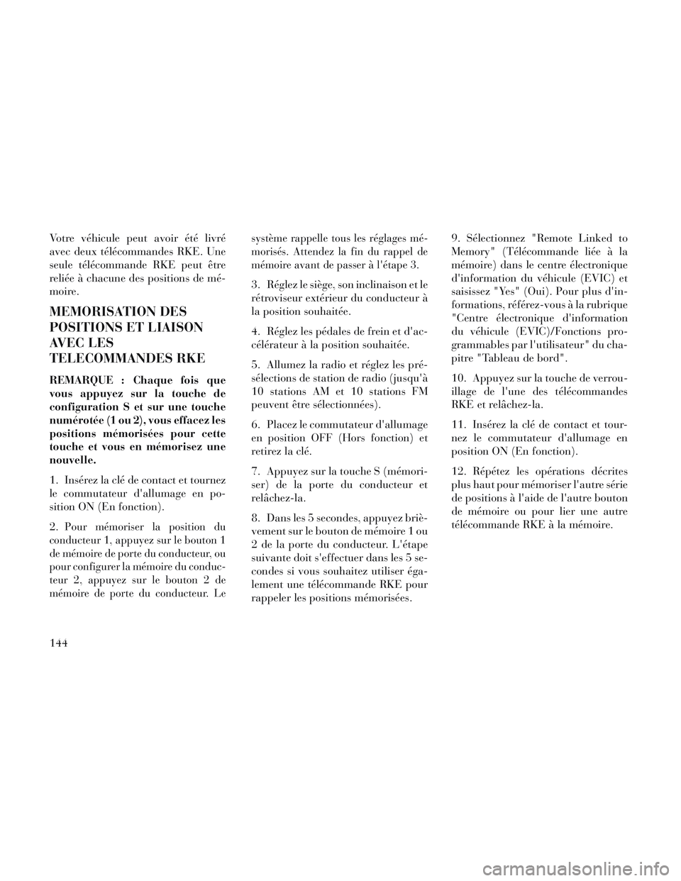 Lancia Voyager 2014 Notice dentretien (in French) Votre véhicule peut avoir été livré
avec deux télécommandes RKE. Une
seule télécommande RKE peut être
reliée à chacune des positions de mé-
moire.
MEMORISATION DES
POSITIONS ET LIAISON
AVE Lancia Voyager 2014 Notice dentretien (in French) Votre véhicule peut avoir été livré
avec deux télécommandes RKE. Une
seule télécommande RKE peut être
reliée à chacune des positions de mé-
moire.
MEMORISATION DES
POSITIONS ET LIAISON
AVE