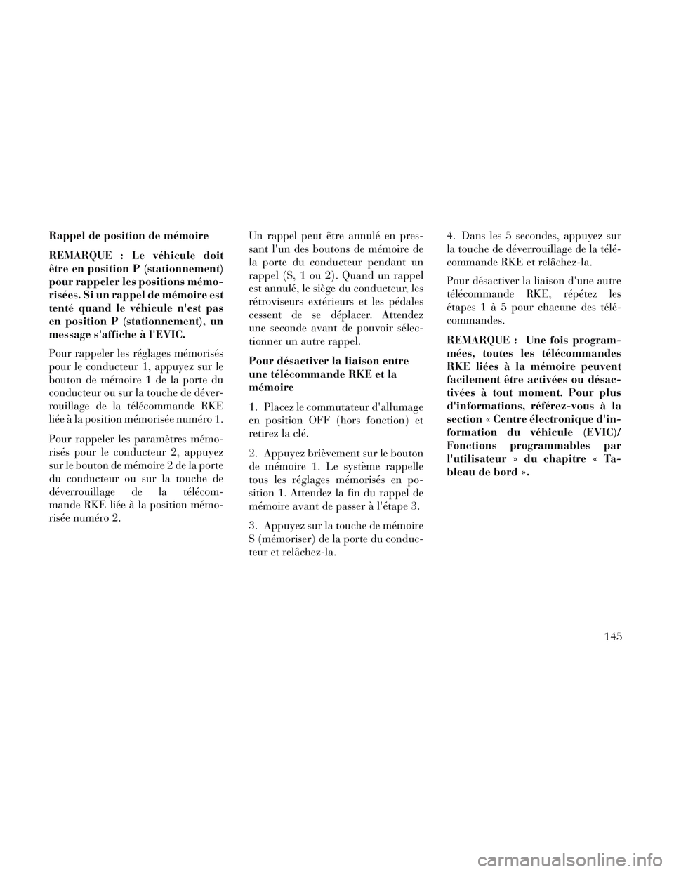 Lancia Voyager 2014 Notice dentretien (in French) Rappel de position de mémoire
REMARQUE : Le véhicule doit
être en position P (stationnement)
pour rappeler les positions mémo-
risées. Si un rappel de mémoire est
tenté quand le véhicule nest Lancia Voyager 2014 Notice dentretien (in French) Rappel de position de mémoire
REMARQUE : Le véhicule doit
être en position P (stationnement)
pour rappeler les positions mémo-
risées. Si un rappel de mémoire est
tenté quand le véhicule nest