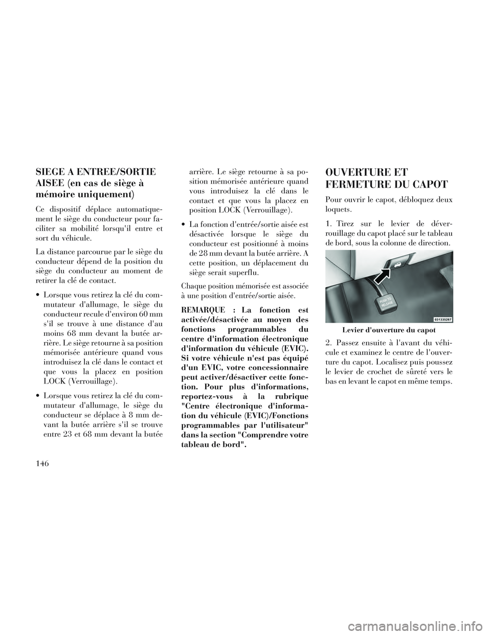 Lancia Voyager 2014 Notice dentretien (in French) SIEGE A ENTREE/SORTIE
AISEE (en cas de siège à
mémoire uniquement)
Ce dispositif déplace automatique-
ment le siège du conducteur pour fa-
ciliter sa mobilité lorsquil entre et
sort du véhicul Lancia Voyager 2014 Notice dentretien (in French) SIEGE A ENTREE/SORTIE
AISEE (en cas de siège à
mémoire uniquement)
Ce dispositif déplace automatique-
ment le siège du conducteur pour fa-
ciliter sa mobilité lorsquil entre et
sort du véhicul