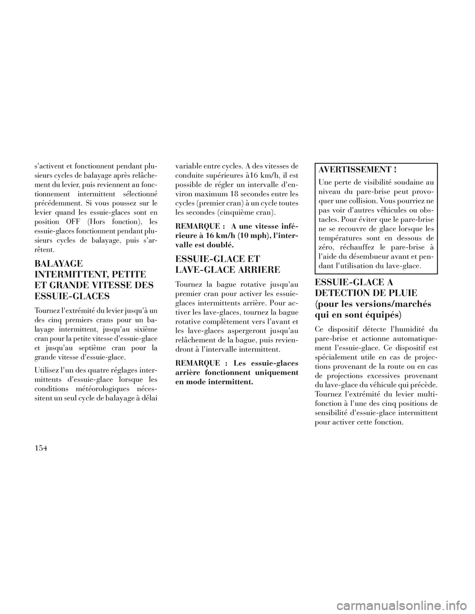 Lancia Voyager 2014 Notice dentretien (in French) sactivent et fonctionnent pendant plu-
sieurs cycles de balayage après relâche-
ment du levier, puis reviennent au fonc-
tionnement intermittent sélectionné
précédemment. Si vous poussez sur le Lancia Voyager 2014 Notice dentretien (in French) sactivent et fonctionnent pendant plu-
sieurs cycles de balayage après relâche-
ment du levier, puis reviennent au fonc-
tionnement intermittent sélectionné
précédemment. Si vous poussez sur le