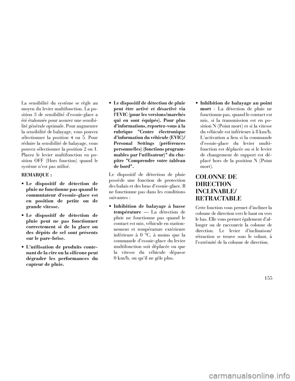 Lancia Voyager 2014 Notice dentretien (in French) La sensibilité du système se règle au
moyen du levier multifonction. La po-
sition 3 de sensibilité dessuie-glace a
été étalonnée pour assurer une sensibi-
lité générale optimale. Pour aug Lancia Voyager 2014 Notice dentretien (in French) La sensibilité du système se règle au
moyen du levier multifonction. La po-
sition 3 de sensibilité dessuie-glace a
été étalonnée pour assurer une sensibi-
lité générale optimale. Pour aug