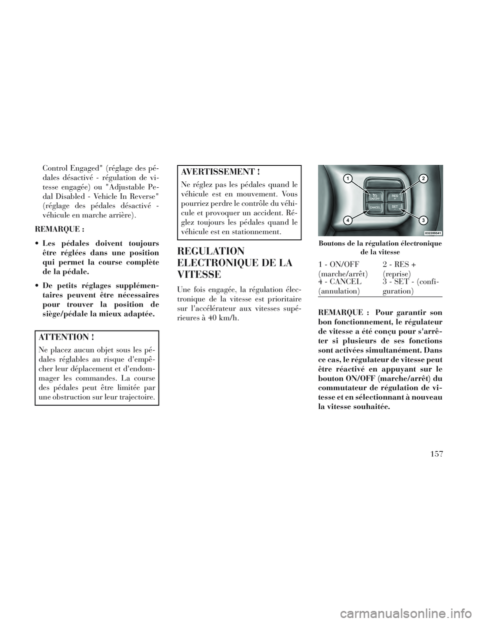 Lancia Voyager 2014 Notice dentretien (in French) Control Engaged" (réglage des pé-
dales désactivé - régulation de vi-
tesse engagée) ou "Adjustable Pe-
dal Disabled - Vehicle In Reverse"
(réglage des pédales désactivé -
véhicule en march Lancia Voyager 2014 Notice dentretien (in French) Control Engaged" (réglage des pé-
dales désactivé - régulation de vi-
tesse engagée) ou "Adjustable Pe-
dal Disabled - Vehicle In Reverse"
(réglage des pédales désactivé -
véhicule en march