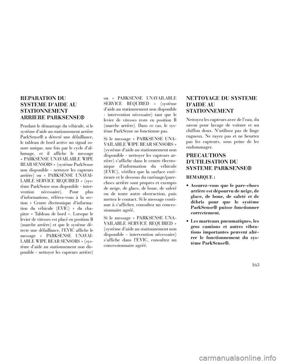 Lancia Voyager 2014 Notice dentretien (in French) REPARATION DU
SYSTEME DAIDE AU
STATIONNEMENT
ARRIERE PARKSENSE®
Pendant le démarrage du véhicule, si le
système daide au stationnement arrière
ParkSense® a détecté une défaillance,
le table Lancia Voyager 2014 Notice dentretien (in French) REPARATION DU
SYSTEME DAIDE AU
STATIONNEMENT
ARRIERE PARKSENSE®
Pendant le démarrage du véhicule, si le
système daide au stationnement arrière
ParkSense® a détecté une défaillance,
le table