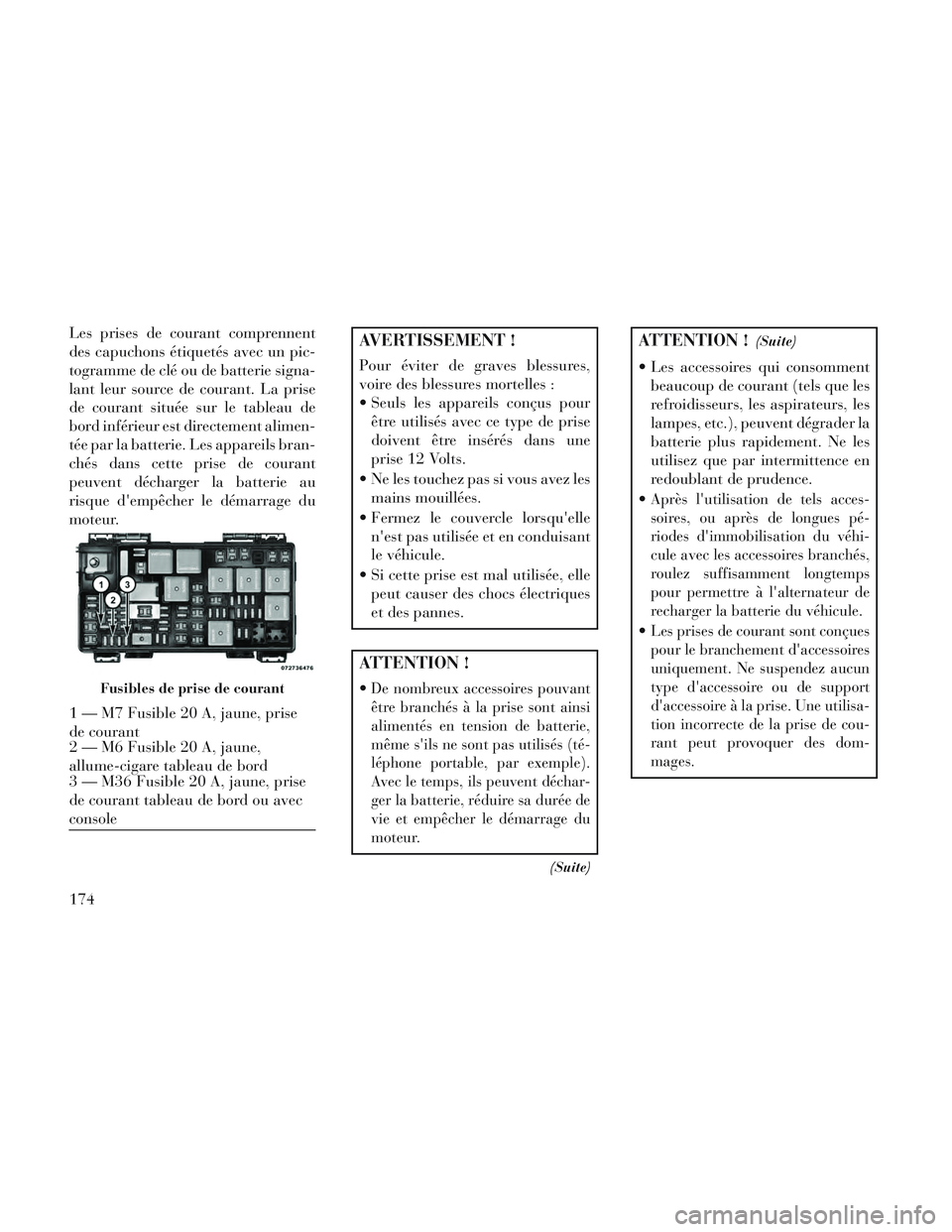 Lancia Voyager 2014  Notice dentretien (in French) Les prises de courant comprennent
des capuchons étiquetés avec un pic-
togramme de clé ou de batterie signa-
lant leur source de courant. La prise
de courant située sur le tableau de
bord inférie