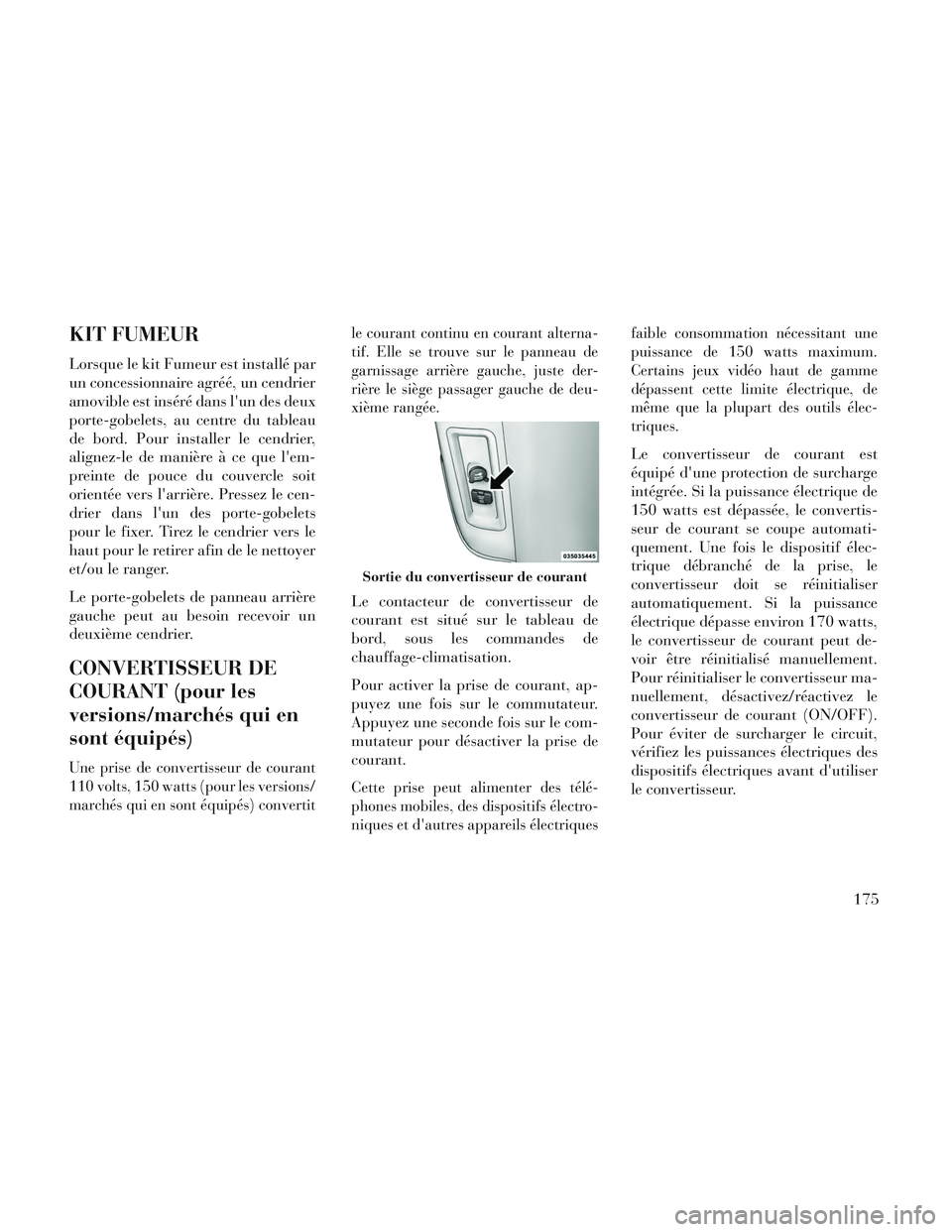 Lancia Voyager 2014 Notice dentretien (in French) KIT FUMEUR
Lorsque le kit Fumeur est installé par
un concessionnaire agréé, un cendrier
amovible est inséré dans lun des deux
porte-gobelets, au centre du tableau
de bord. Pour installer le cend Lancia Voyager 2014 Notice dentretien (in French) KIT FUMEUR
Lorsque le kit Fumeur est installé par
un concessionnaire agréé, un cendrier
amovible est inséré dans lun des deux
porte-gobelets, au centre du tableau
de bord. Pour installer le cend