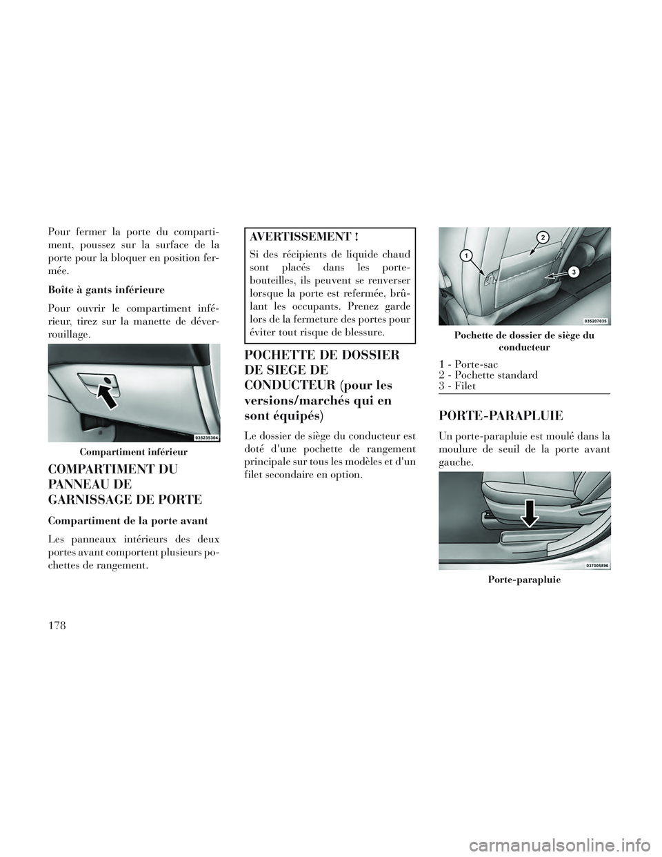 Lancia Voyager 2014 Notice dentretien (in French) Pour fermer la porte du comparti-
ment, poussez sur la surface de la
porte pour la bloquer en position fer-
mée.
Boîte à gants inférieure
Pour ouvrir le compartiment infé-
rieur, tirez sur la man Lancia Voyager 2014 Notice dentretien (in French) Pour fermer la porte du comparti-
ment, poussez sur la surface de la
porte pour la bloquer en position fer-
mée.
Boîte à gants inférieure
Pour ouvrir le compartiment infé-
rieur, tirez sur la man