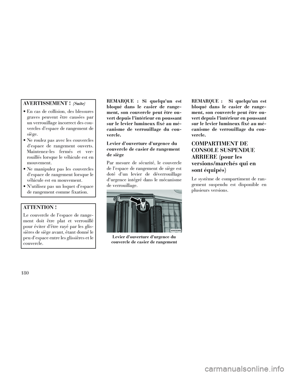 Lancia Voyager 2014 Notice dentretien (in French) AVERTISSEMENT !(Suite)
En cas de collision, des blessuresgraves peuvent être causées par
un verrouillage incorrect des cou-
vercles despace de rangement de
siège.
Ne roulez pas avec les couvercl Lancia Voyager 2014 Notice dentretien (in French) AVERTISSEMENT !(Suite)
En cas de collision, des blessuresgraves peuvent être causées par
un verrouillage incorrect des cou-
vercles despace de rangement de
siège.
Ne roulez pas avec les couvercl