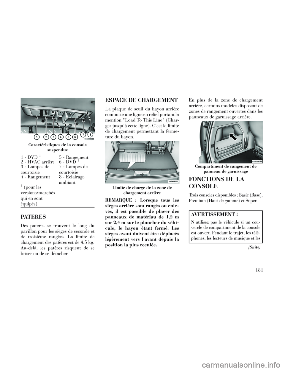 Lancia Voyager 2014 Notice dentretien (in French) PATERES
Des patères se trouvent le long du
pavillon pour les sièges de seconde et
de troisième rangées. La limite de
chargement des patères est de 4,5 kg.
Au-delà, les patères risquent de se
br Lancia Voyager 2014 Notice dentretien (in French) PATERES
Des patères se trouvent le long du
pavillon pour les sièges de seconde et
de troisième rangées. La limite de
chargement des patères est de 4,5 kg.
Au-delà, les patères risquent de se
br