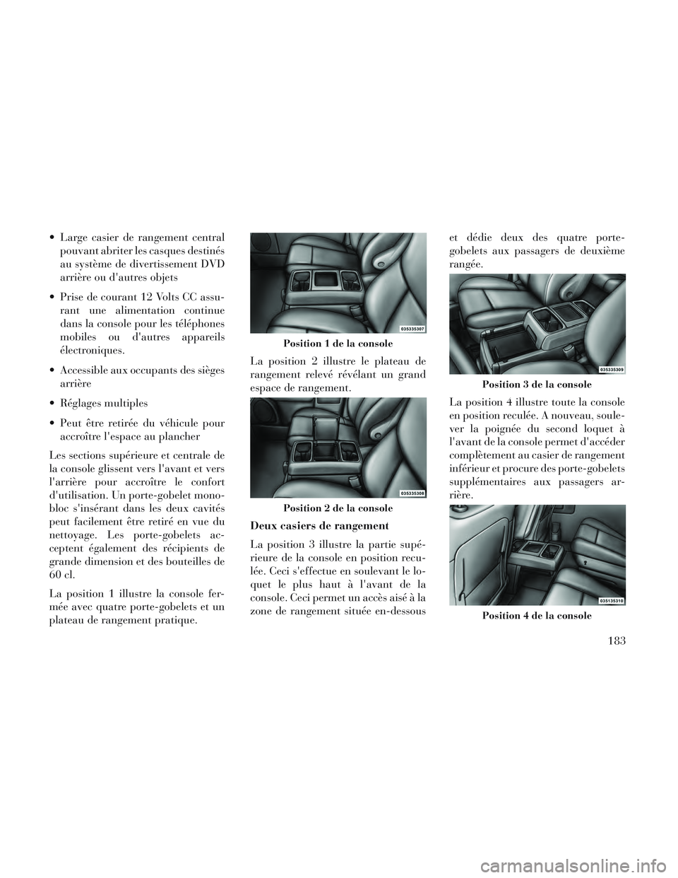 Lancia Voyager 2014 Notice dentretien (in French) Large casier de rangement centralpouvant abriter les casques destinés
au système de divertissement DVD
arrière ou dautres objets
Prise de courant 12 Volts CC assu- rant une alimentation continue Lancia Voyager 2014 Notice dentretien (in French) Large casier de rangement centralpouvant abriter les casques destinés
au système de divertissement DVD
arrière ou dautres objets
Prise de courant 12 Volts CC assu- rant une alimentation continue