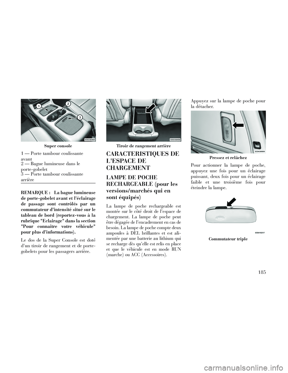 Lancia Voyager 2014 Notice dentretien (in French) REMARQUE :La bague lumineuse
de porte-gobelet avant et léclairage
de passage sont contrôlés par un
commutateur dintensité situé sur le
tableau de bord (reportez-vous à la
rubrique "Eclairage" Lancia Voyager 2014 Notice dentretien (in French) REMARQUE :La bague lumineuse
de porte-gobelet avant et léclairage
de passage sont contrôlés par un
commutateur dintensité situé sur le
tableau de bord (reportez-vous à la
rubrique "Eclairage"