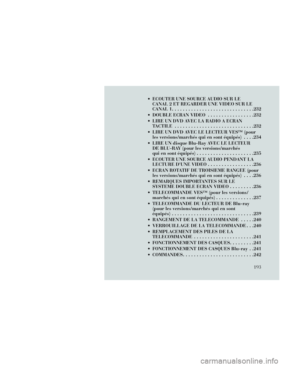 Lancia Voyager 2014 Notice dentretien (in French) ECOUTER UNE SOURCE AUDIO SUR LECANAL 2 ET REGARDER UNE VIDEO SUR LE
CANAL 1 ............................. .232
DOUBLE ECRAN VIDEO .................232
LIRE UN DVD AVEC LA RADIO A ECRAN TACTILE .... Lancia Voyager 2014 Notice dentretien (in French) ECOUTER UNE SOURCE AUDIO SUR LECANAL 2 ET REGARDER UNE VIDEO SUR LE
CANAL 1 ............................. .232
DOUBLE ECRAN VIDEO .................232
LIRE UN DVD AVEC LA RADIO A ECRAN TACTILE ....