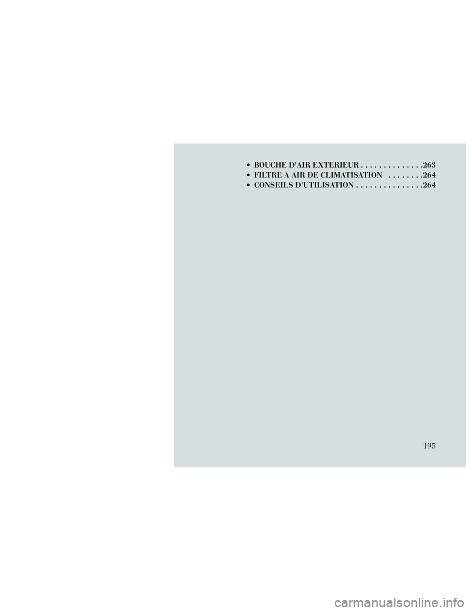 Lancia Voyager 2014 Notice dentretien (in French) BOUCHE DAIR EXTERIEUR..............263
FILTRE A AIR DE CLIMATISATION ........264
CONSEILS DUTILISATION ...............264
195 Lancia Voyager 2014 Notice dentretien (in French) BOUCHE DAIR EXTERIEUR..............263
FILTRE A AIR DE CLIMATISATION ........264
CONSEILS DUTILISATION ...............264
195