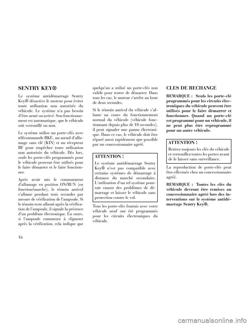 Lancia Voyager 2014 Notice dentretien (in French) SENTRY KEY®
Le système antidémarrage Sentry
Key® désactive le moteur pour éviter
toute utilisation non autorisée du
véhicule. Le système na pas besoin
dêtre armé ou activé. Son fonctionn Lancia Voyager 2014 Notice dentretien (in French) SENTRY KEY®
Le système antidémarrage Sentry
Key® désactive le moteur pour éviter
toute utilisation non autorisée du
véhicule. Le système na pas besoin
dêtre armé ou activé. Son fonctionn