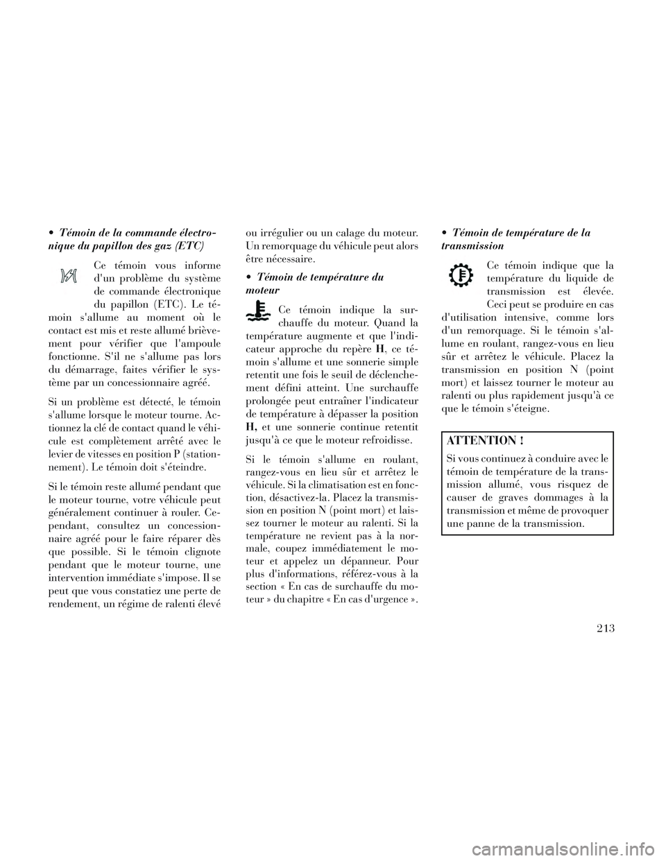 Lancia Voyager 2014  Notice dentretien (in French)  Témoin de la commande électro-
nique du papillon des gaz (ETC)Ce témoin vous informe
dun problème du système
de commande électronique
du papillon (ETC). Le té-
moin sallume au moment où le
