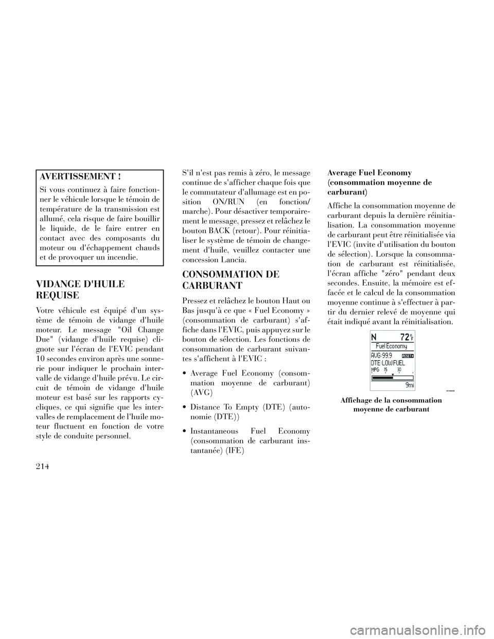 Lancia Voyager 2014  Notice dentretien (in French) AVERTISSEMENT !
Si vous continuez à faire fonction-
ner le véhicule lorsque le témoin de
température de la transmission est
allumé, cela risque de faire bouillir
le liquide, de le faire entrer en
