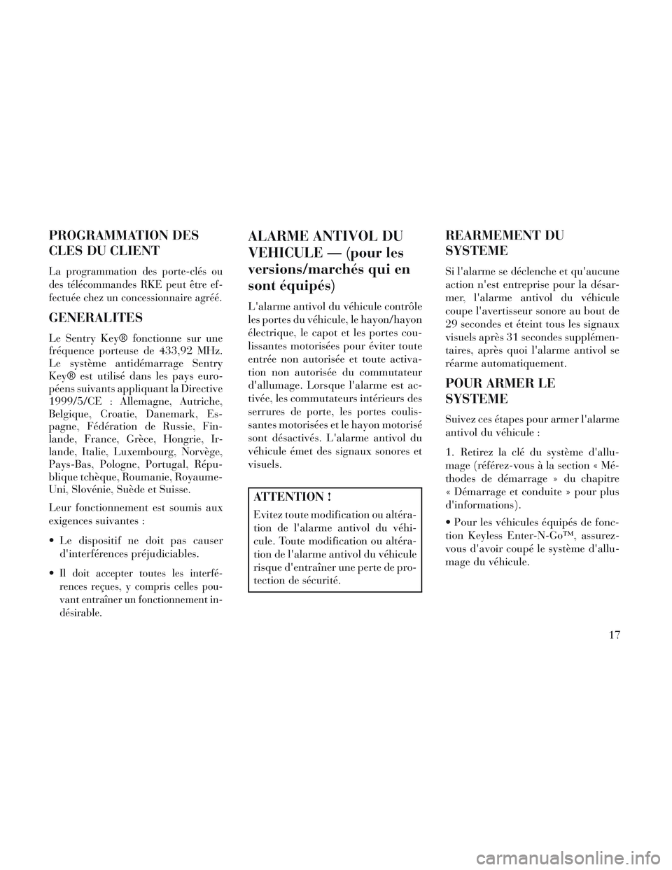Lancia Voyager 2014 Notice dentretien (in French) PROGRAMMATION DES
CLES DU CLIENT
La programmation des porte-clés ou
des télécommandes RKE peut être ef-
fectuée chez un concessionnaire agréé.
GENERALITES
Le Sentry Key® fonctionne sur une
frà Lancia Voyager 2014 Notice dentretien (in French) PROGRAMMATION DES
CLES DU CLIENT
La programmation des porte-clés ou
des télécommandes RKE peut être ef-
fectuée chez un concessionnaire agréé.
GENERALITES
Le Sentry Key® fonctionne sur une
frÃ