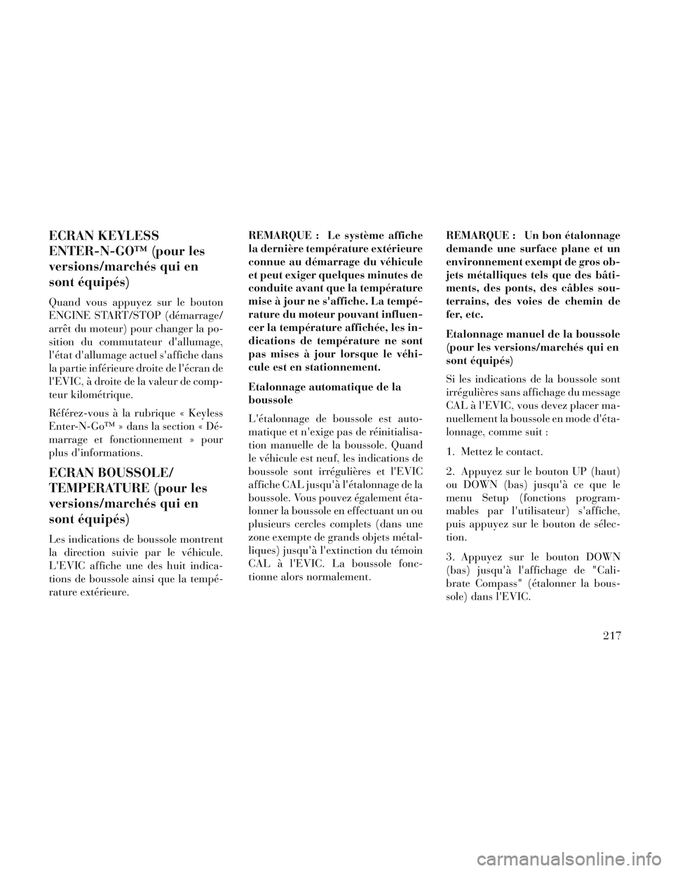 Lancia Voyager 2014 Notice dentretien (in French) ECRAN KEYLESS
ENTER-N-GOâ„¢ (pour les
versions/marchés qui en
sont équipés)
Quand vous appuyez sur le bouton
ENGINE START/STOP (démarrage/
arrêt du moteur) pour changer la po-
sition du commutate Lancia Voyager 2014 Notice dentretien (in French) ECRAN KEYLESS
ENTER-N-GOâ„¢ (pour les
versions/marchés qui en
sont équipés)
Quand vous appuyez sur le bouton
ENGINE START/STOP (démarrage/
arrêt du moteur) pour changer la po-
sition du commutate