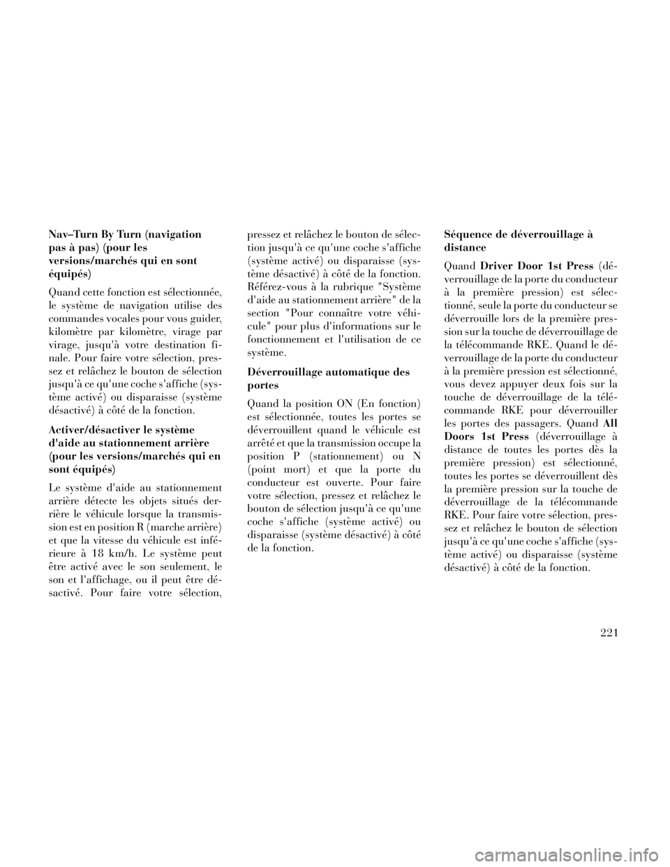 Lancia Voyager 2014 Notice dentretien (in French) Nav–Turn By Turn (navigation
pas à pas) (pour les
versions/marchés qui en sont
équipés)
Quand cette fonction est sélectionnée,
le système de navigation utilise des
commandes vocales pour vous Lancia Voyager 2014 Notice dentretien (in French) Nav–Turn By Turn (navigation
pas à pas) (pour les
versions/marchés qui en sont
équipés)
Quand cette fonction est sélectionnée,
le système de navigation utilise des
commandes vocales pour vous