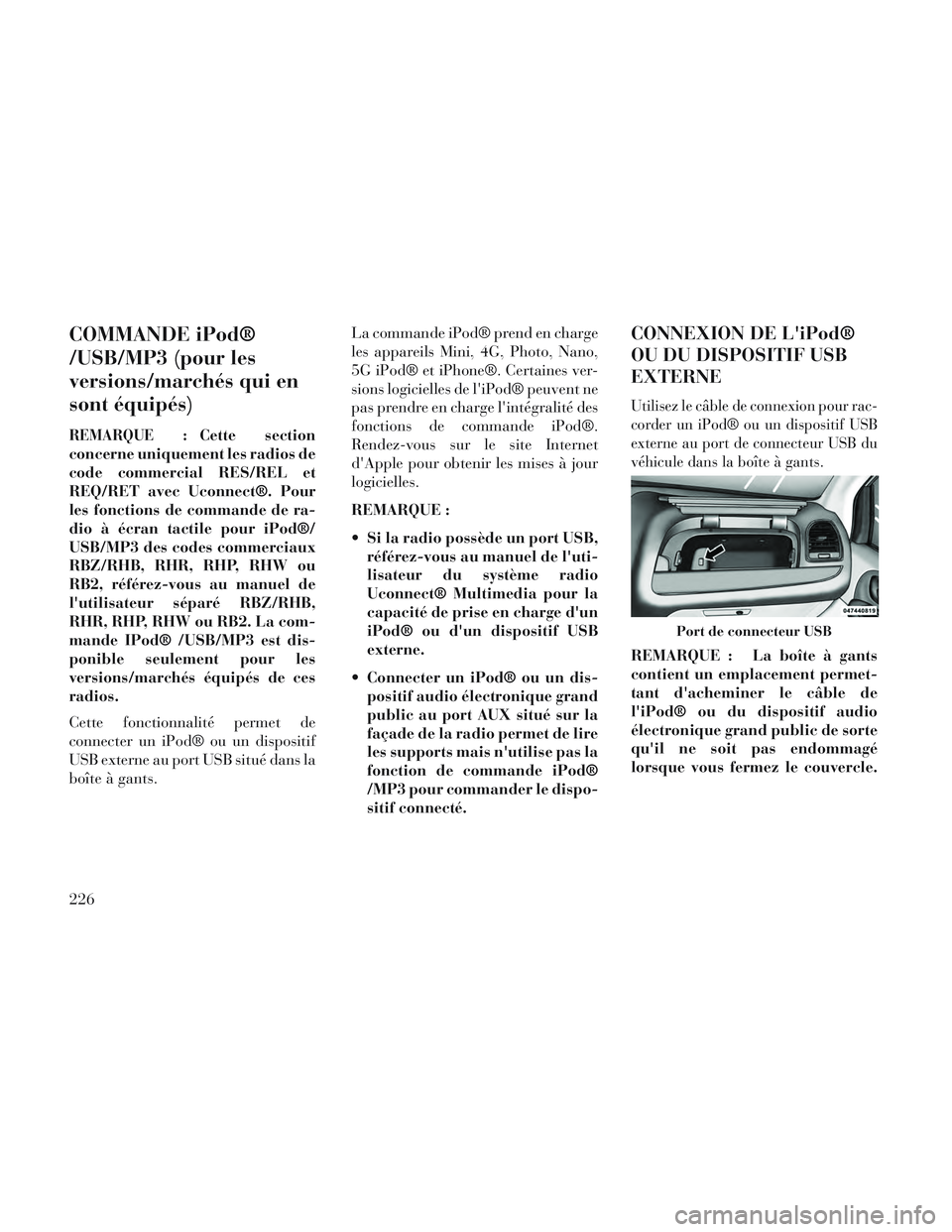 Lancia Voyager 2014 Notice dentretien (in French) COMMANDE iPod®
/USB/MP3 (pour les
versions/marchés qui en
sont équipés)
REMARQUE :Cette section
concerne uniquement les radios de
code commercial RES/REL et
REQ/RET avec Uconnect®. Pour
les fonct Lancia Voyager 2014 Notice dentretien (in French) COMMANDE iPod®
/USB/MP3 (pour les
versions/marchés qui en
sont équipés)
REMARQUE :Cette section
concerne uniquement les radios de
code commercial RES/REL et
REQ/RET avec Uconnect®. Pour
les fonct
