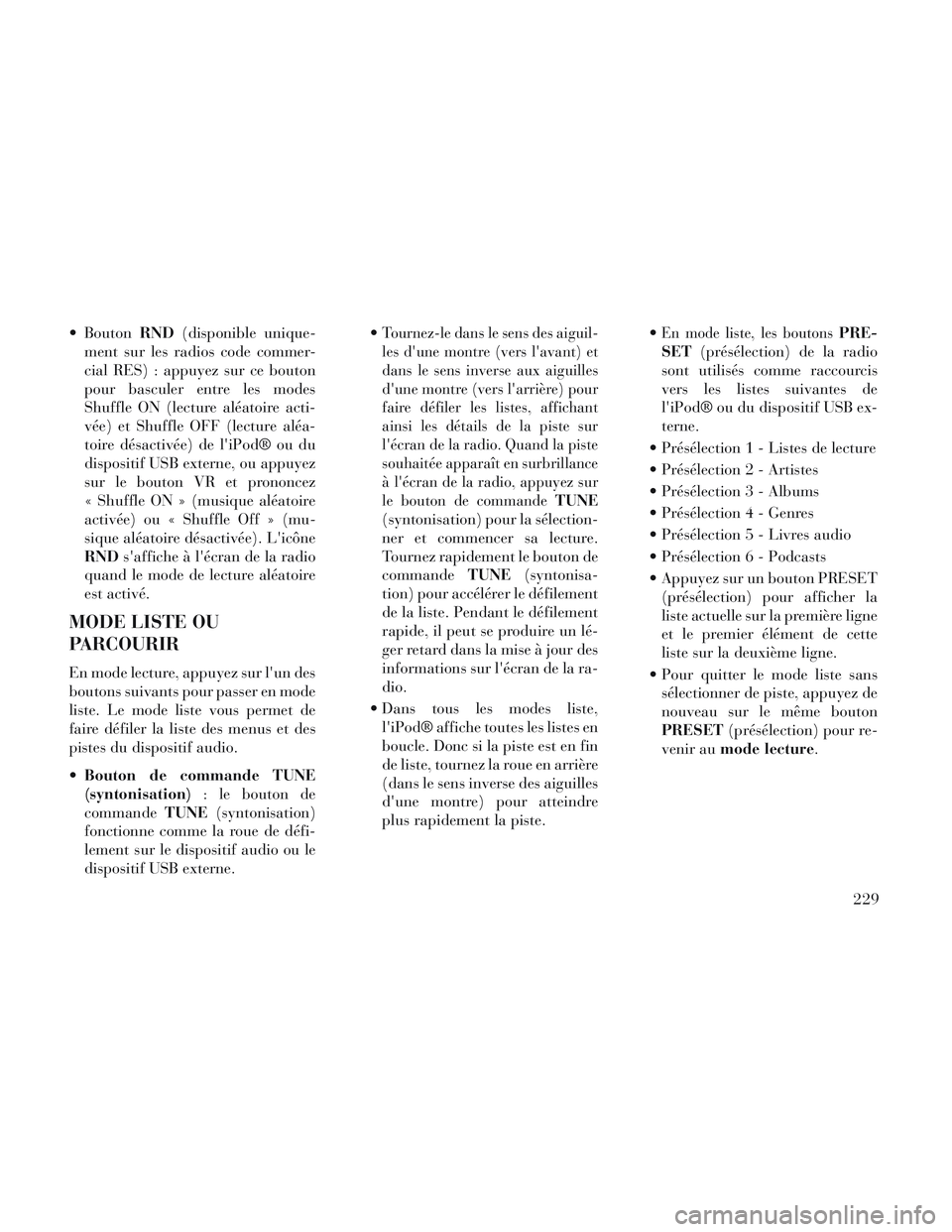 Lancia Voyager 2014 Notice dentretien (in French) BoutonRND(disponible unique-
ment sur les radios code commer-
cial RES) : appuyez sur ce bouton
pour basculer entre les modes
Shuffle ON (lecture aléatoire acti-
vée) et Shuffle OFF (lecture aléa- Lancia Voyager 2014 Notice dentretien (in French) BoutonRND(disponible unique-
ment sur les radios code commer-
cial RES) : appuyez sur ce bouton
pour basculer entre les modes
Shuffle ON (lecture aléatoire acti-
vée) et Shuffle OFF (lecture aléa-
