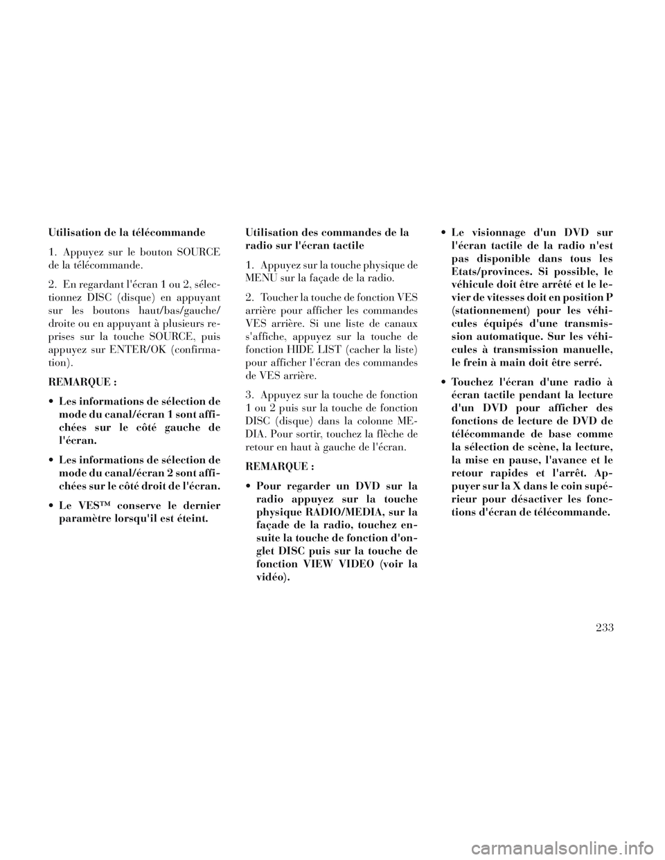 Lancia Voyager 2014 Notice dentretien (in French) Utilisation de la télécommande
1. Appuyez sur le bouton SOURCE
de la télécommande.
2. En regardant lécran 1 ou 2, sélec-
tionnez DISC (disque) en appuyant
sur les boutons haut/bas/gauche/
droit Lancia Voyager 2014 Notice dentretien (in French) Utilisation de la télécommande
1. Appuyez sur le bouton SOURCE
de la télécommande.
2. En regardant lécran 1 ou 2, sélec-
tionnez DISC (disque) en appuyant
sur les boutons haut/bas/gauche/
droit