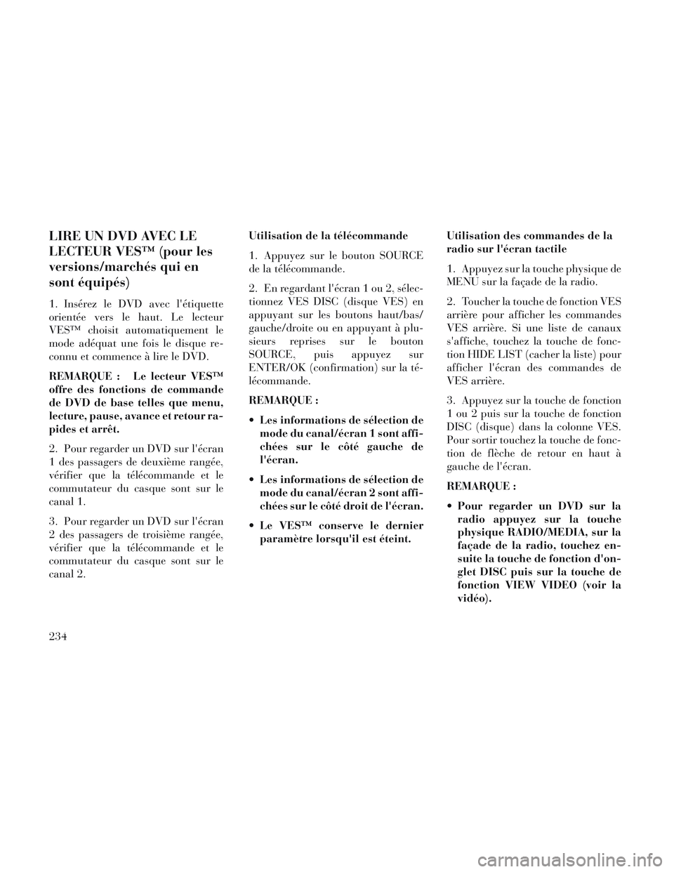 Lancia Voyager 2014 Notice dentretien (in French) LIRE UN DVD AVEC LE
LECTEUR VESâ„¢ (pour les
versions/marchés qui en
sont équipés)
1. Insérez le DVD avec létiquette
orientée vers le haut. Le lecteur
VESâ„¢ choisit automatiquement le
mode adà Lancia Voyager 2014 Notice dentretien (in French) LIRE UN DVD AVEC LE
LECTEUR VESâ„¢ (pour les
versions/marchés qui en
sont équipés)
1. Insérez le DVD avec létiquette
orientée vers le haut. Le lecteur
VESâ„¢ choisit automatiquement le
mode adÃ