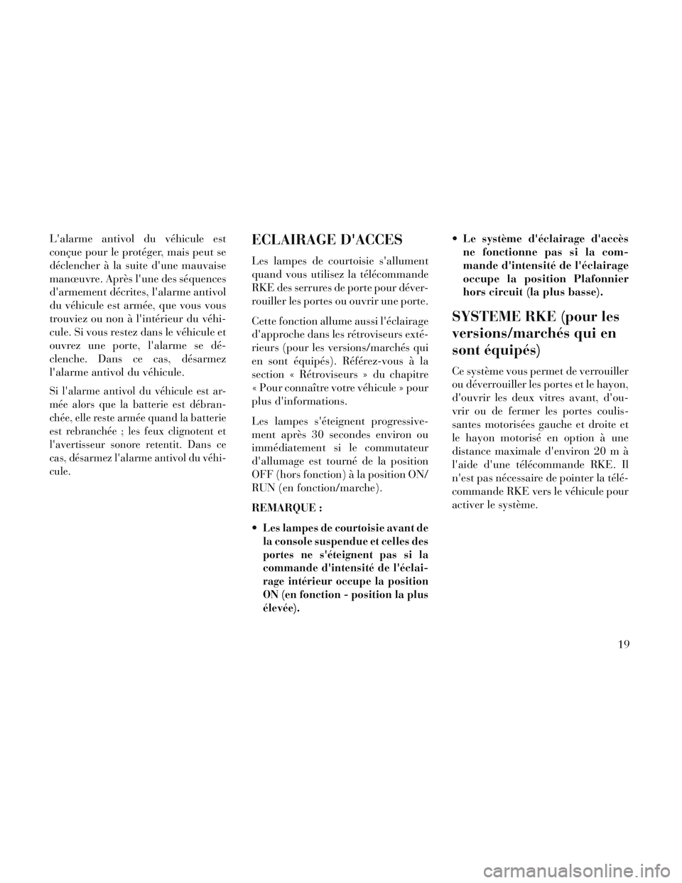 Lancia Voyager 2014 Notice dentretien (in French) Lalarme antivol du véhicule est
conçue pour le protéger, mais peut se
déclencher à la suite dune mauvaise
manœuvre. Après lune des séquences
darmement décrites, lalarme antivol
du véhic Lancia Voyager 2014 Notice dentretien (in French) Lalarme antivol du véhicule est
conçue pour le protéger, mais peut se
déclencher à la suite dune mauvaise
manœuvre. Après lune des séquences
darmement décrites, lalarme antivol
du véhic