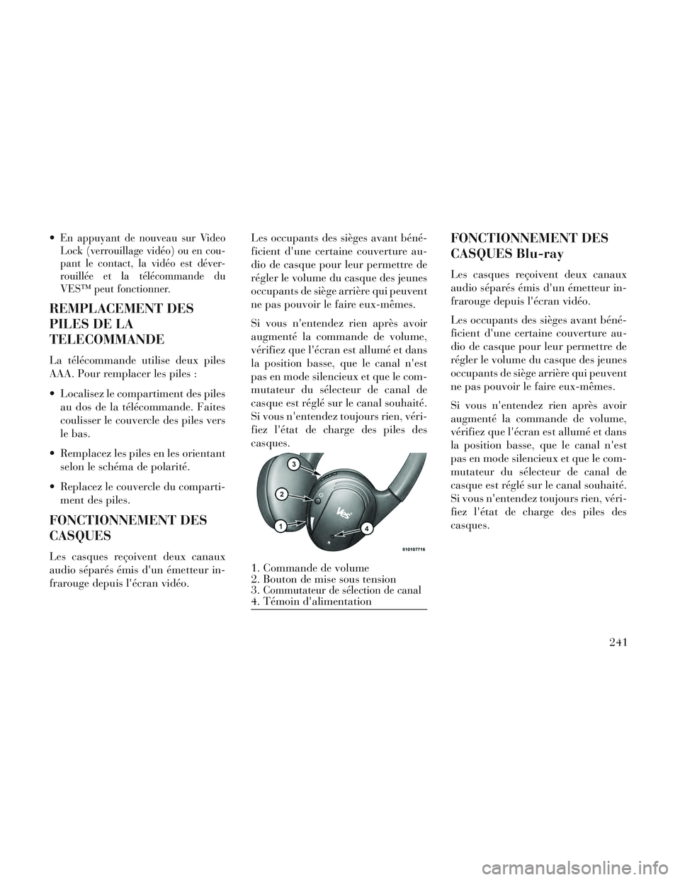 Lancia Voyager 2014  Notice dentretien (in French) En appuyant de nouveau sur Video
Lock (verrouillage vidéo) ou en cou-
pant le contact, la vidéo est déver-
rouillée et la télécommande du
VES™ peut fonctionner.
REMPLACEMENT DES
PILES DE LA
TE
