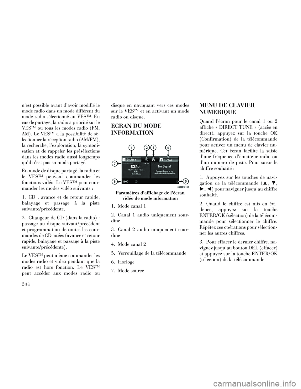 Lancia Voyager 2014  Notice dentretien (in French) nest possible avant davoir modifié le
mode radio dans un mode différent du
mode radio sélectionné au VES™. En
cas de partage, la radio a priorité sur le
VES™ ou tous les modes radio (FM,
AM