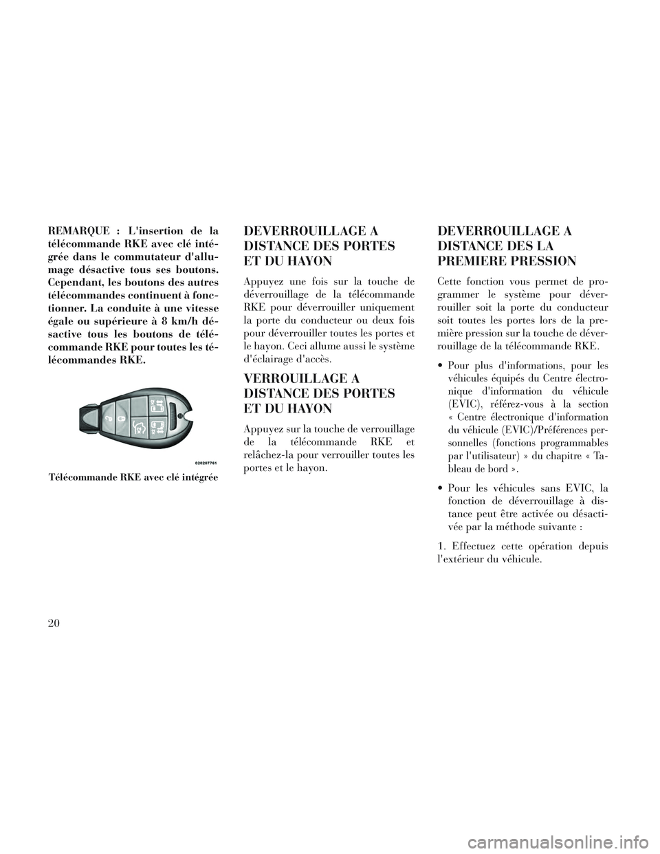 Lancia Voyager 2014 Notice dentretien (in French) REMARQUE : Linsertion de la
télécommande RKE avec clé inté-
grée dans le commutateur dallu-
mage désactive tous ses boutons.
Cependant, les boutons des autres
télécommandes continuent à fon Lancia Voyager 2014 Notice dentretien (in French) REMARQUE : Linsertion de la
télécommande RKE avec clé inté-
grée dans le commutateur dallu-
mage désactive tous ses boutons.
Cependant, les boutons des autres
télécommandes continuent à fon