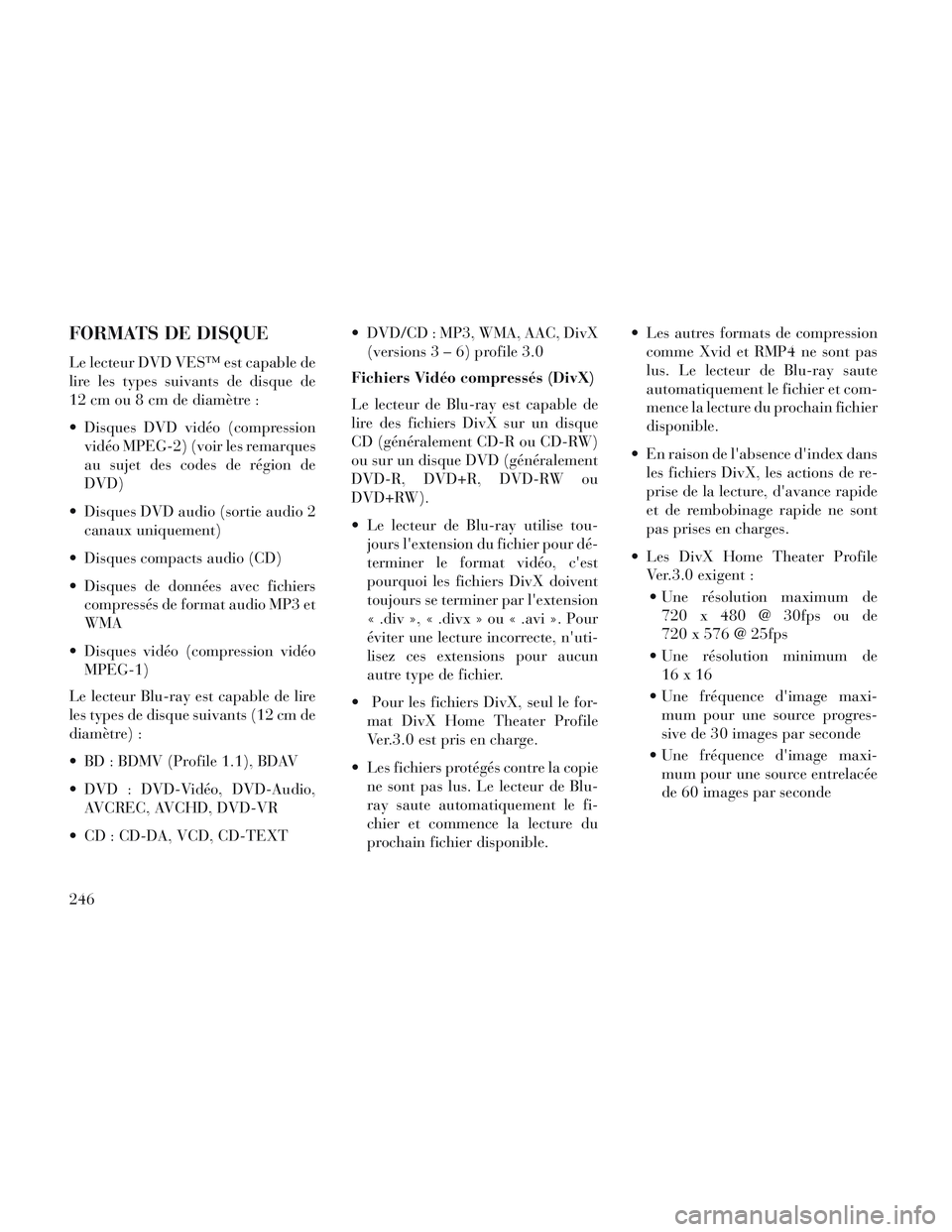 Lancia Voyager 2014 Notice dentretien (in French) FORMATS DE DISQUE
Le lecteur DVD VES™ est capable de
lire les types suivants de disque de
12 cm ou 8 cm de diamètre :
Disques DVD vidéo (compressionvidéo MPEG-2) (voir les remarques
au sujet des Lancia Voyager 2014 Notice dentretien (in French) FORMATS DE DISQUE
Le lecteur DVD VES™ est capable de
lire les types suivants de disque de
12 cm ou 8 cm de diamètre :
Disques DVD vidéo (compressionvidéo MPEG-2) (voir les remarques
au sujet des
