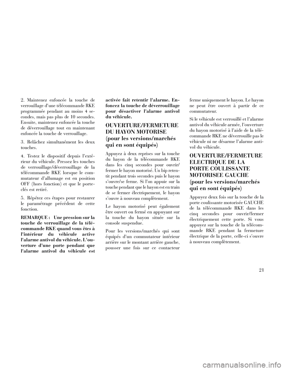 Lancia Voyager 2014 Notice dentretien (in French) 2.Maintenez enfoncée la touche de
verrouillage dune télécommande RKE
programmée pendant au moins 4 se-
condes, mais pas plus de 10 secondes.
Ensuite, maintenez enfoncée la touche
de déverrouill Lancia Voyager 2014 Notice dentretien (in French) 2.Maintenez enfoncée la touche de
verrouillage dune télécommande RKE
programmée pendant au moins 4 se-
condes, mais pas plus de 10 secondes.
Ensuite, maintenez enfoncée la touche
de déverrouill
