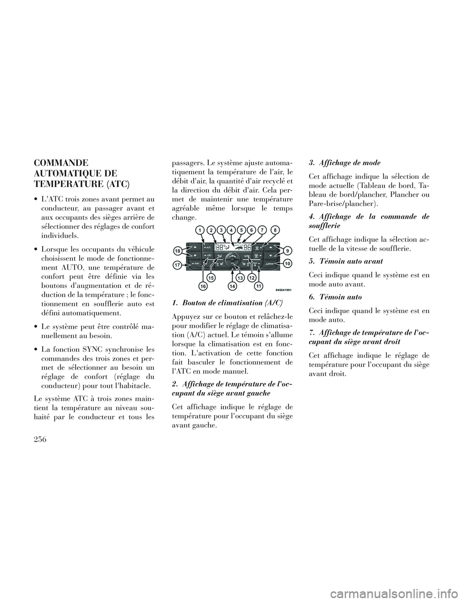 Lancia Voyager 2014  Notice dentretien (in French) COMMANDE
AUTOMATIQUE DE
TEMPERATURE (ATC)
 LATC trois zones avant permet auconducteur, au passager avant et
aux occupants des sièges arrière de
sélectionner des réglages de confort
individuels.
 