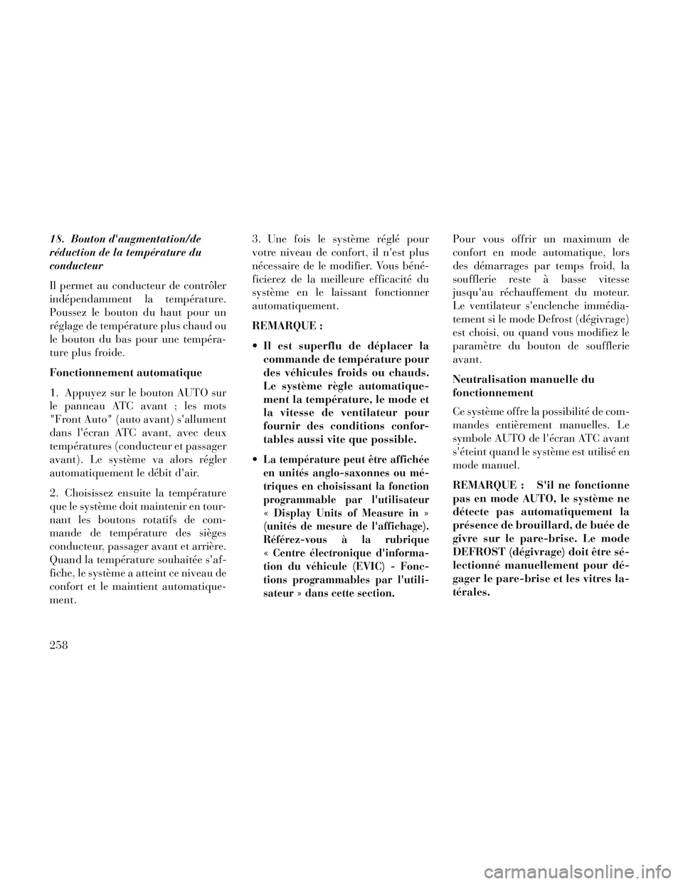 Lancia Voyager 2014  Notice dentretien (in French) 18. Bouton daugmentation/de
réduction de la température du
conducteur
Il permet au conducteur de contrôler
indépendamment la température.
Poussez le bouton du haut pour un
réglage de températu