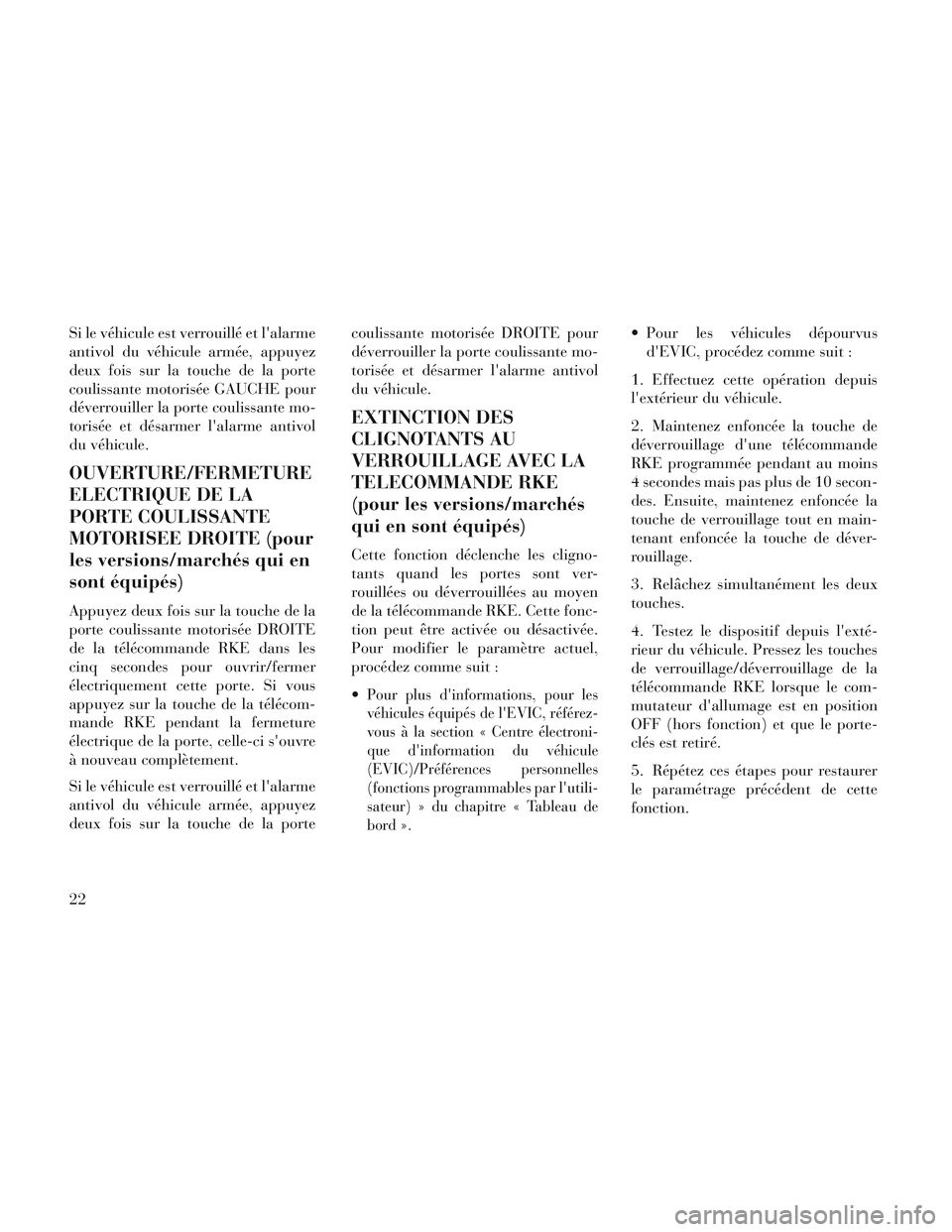 Lancia Voyager 2014 Notice dentretien (in French) Si le véhicule est verrouillé et lalarme
antivol du véhicule armée, appuyez
deux fois sur la touche de la porte
coulissante motorisée GAUCHE pour
déverrouiller la porte coulissante mo-
torisée Lancia Voyager 2014 Notice dentretien (in French) Si le véhicule est verrouillé et lalarme
antivol du véhicule armée, appuyez
deux fois sur la touche de la porte
coulissante motorisée GAUCHE pour
déverrouiller la porte coulissante mo-
torisée
