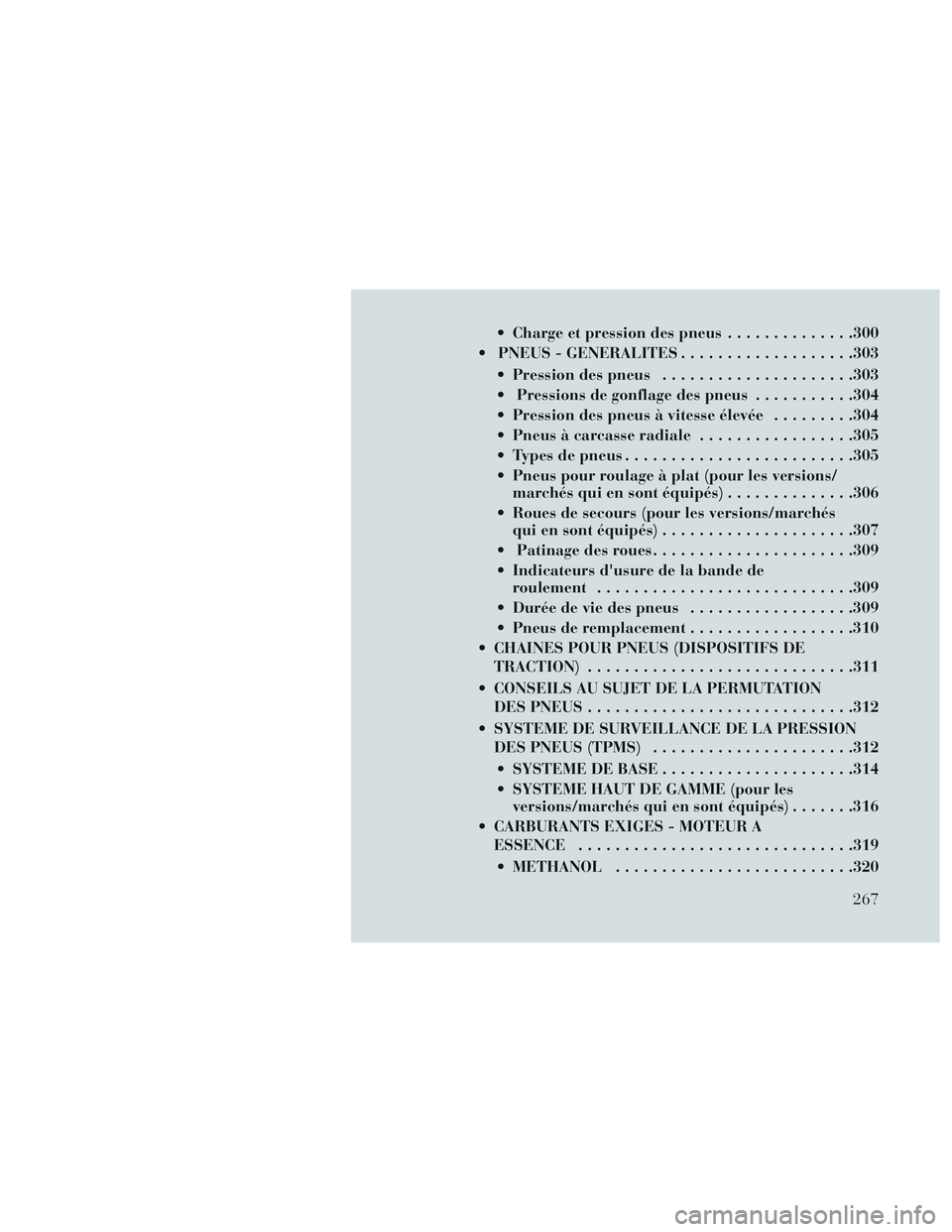 Lancia Voyager 2014  Notice dentretien (in French)  Charge et pression des pneus..............300
 PNEUS - GENERALITES ...................303
 Pression des pneus .................... .303
 Pressions de gonflage des pneus ...........304
 Pression des p