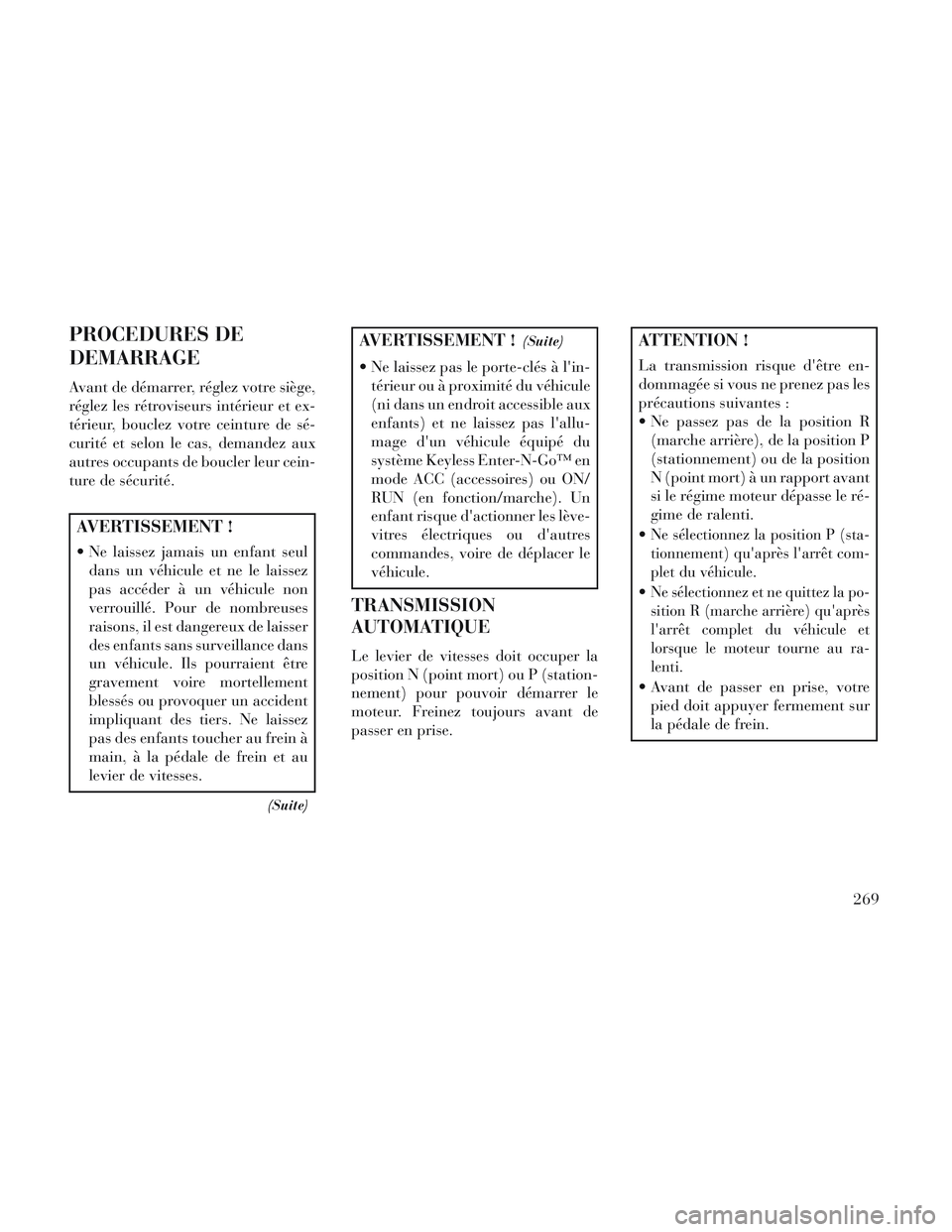 Lancia Voyager 2014  Notice dentretien (in French) PROCEDURES DE
DEMARRAGE
Avant de démarrer, réglez votre siège,
réglez les rétroviseurs intérieur et ex-
térieur, bouclez votre ceinture de sé-
curité et selon le cas, demandez aux
autres occu