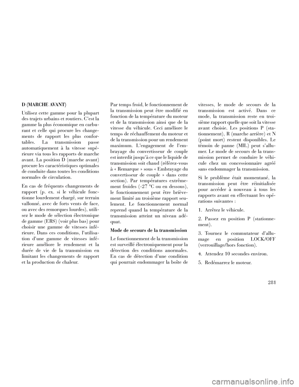 Lancia Voyager 2014 Notice dentretien (in French) D (MARCHE AVANT)
Utilisez cette gamme pour la plupart
des trajets urbains et routiers. Cest la
gamme la plus économique en carbu-
rant et celle qui procure les change-
ments de rapport les plus conf Lancia Voyager 2014 Notice dentretien (in French) D (MARCHE AVANT)
Utilisez cette gamme pour la plupart
des trajets urbains et routiers. Cest la
gamme la plus économique en carbu-
rant et celle qui procure les change-
ments de rapport les plus conf