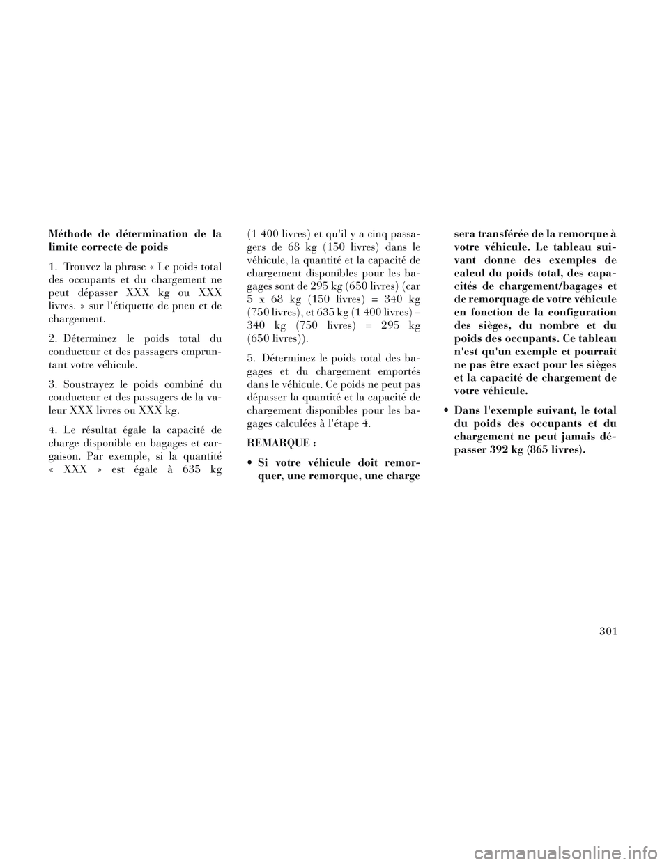 Lancia Voyager 2014 Notice dentretien (in French) Méthode de détermination de la
limite correcte de poids
1. Trouvez la phrase « Le poids total
des occupants et du chargement ne
peut dépasser XXX kg ou XXX
livres. » sur létiquette de pneu et d Lancia Voyager 2014 Notice dentretien (in French) Méthode de détermination de la
limite correcte de poids
1. Trouvez la phrase « Le poids total
des occupants et du chargement ne
peut dépasser XXX kg ou XXX
livres. » sur létiquette de pneu et d