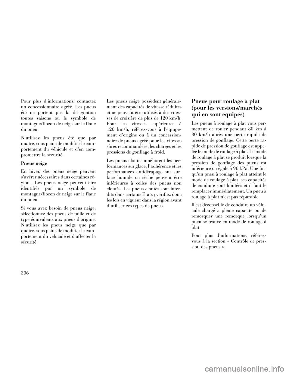 Lancia Voyager 2014  Notice dentretien (in French) Pour plus dinformations, contactez
un concessionnaire agréé. Les pneus
été ne portent pas la désignation
toutes saisons ou le symbole de
montagne/flocon de neige sur le flanc
du pneu.
Nutilisez