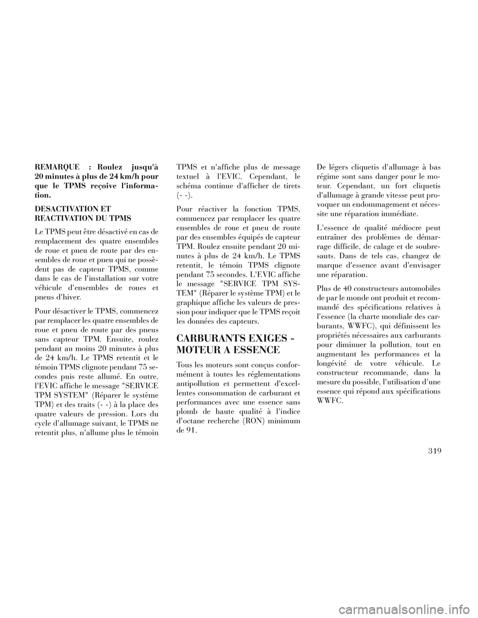 Lancia Voyager 2014 Notice dentretien (in French) REMARQUE : Roulez jusquà
20 minutes à plus de 24 km/h pour
que le TPMS reçoive linforma-
tion.
DESACTIVATION ET
REACTIVATION DU TPMS
Le TPMS peut être désactivé en cas de
remplacement des quat Lancia Voyager 2014 Notice dentretien (in French) REMARQUE : Roulez jusquà
20 minutes à plus de 24 km/h pour
que le TPMS reçoive linforma-
tion.
DESACTIVATION ET
REACTIVATION DU TPMS
Le TPMS peut être désactivé en cas de
remplacement des quat