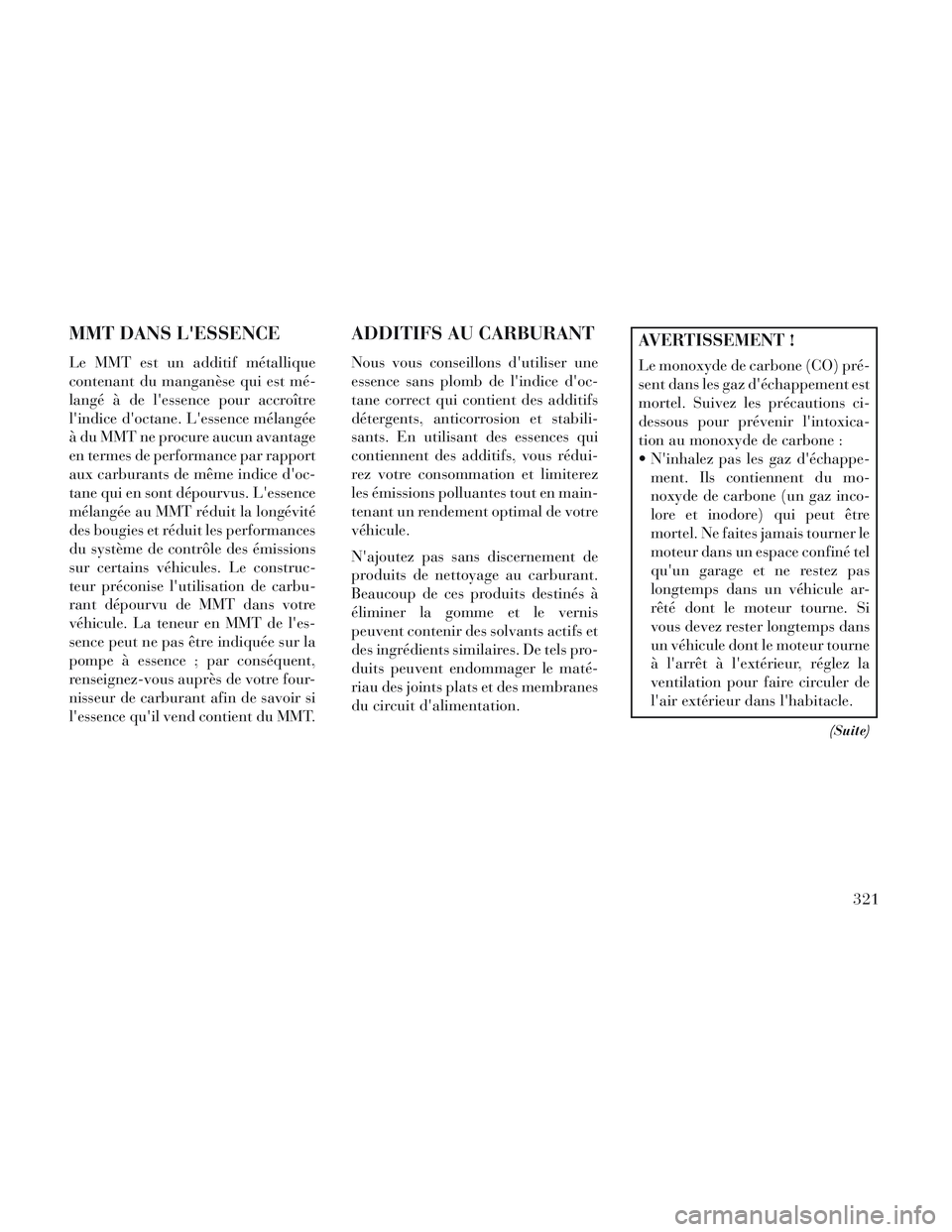 Lancia Voyager 2014 Notice dentretien (in French) MMT DANS LESSENCE
Le MMT est un additif métallique
contenant du manganèse qui est mé-
langé à de lessence pour accroître
lindice doctane. Lessence mélangée
à du MMT ne procure aucun avan Lancia Voyager 2014 Notice dentretien (in French) MMT DANS LESSENCE
Le MMT est un additif métallique
contenant du manganèse qui est mé-
langé à de lessence pour accroître
lindice doctane. Lessence mélangée
à du MMT ne procure aucun avan