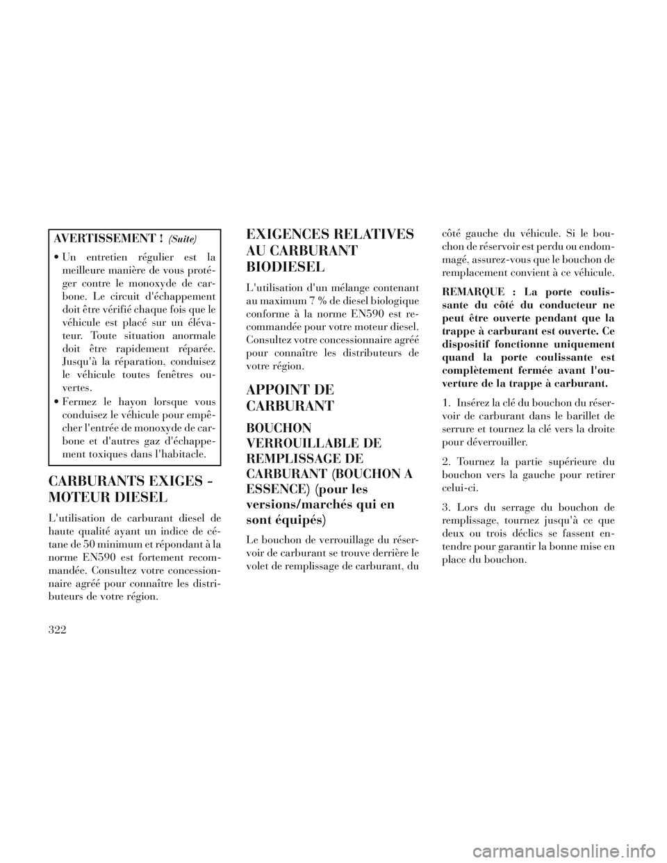 Lancia Voyager 2014 Notice dentretien (in French) AVERTISSEMENT !(Suite)
Un entretien régulier est lameilleure manière de vous proté-
ger contre le monoxyde de car-
bone. Le circuit déchappement
doit être vérifié chaque fois que le
véhicule Lancia Voyager 2014 Notice dentretien (in French) AVERTISSEMENT !(Suite)
Un entretien régulier est lameilleure manière de vous proté-
ger contre le monoxyde de car-
bone. Le circuit déchappement
doit être vérifié chaque fois que le
véhicule