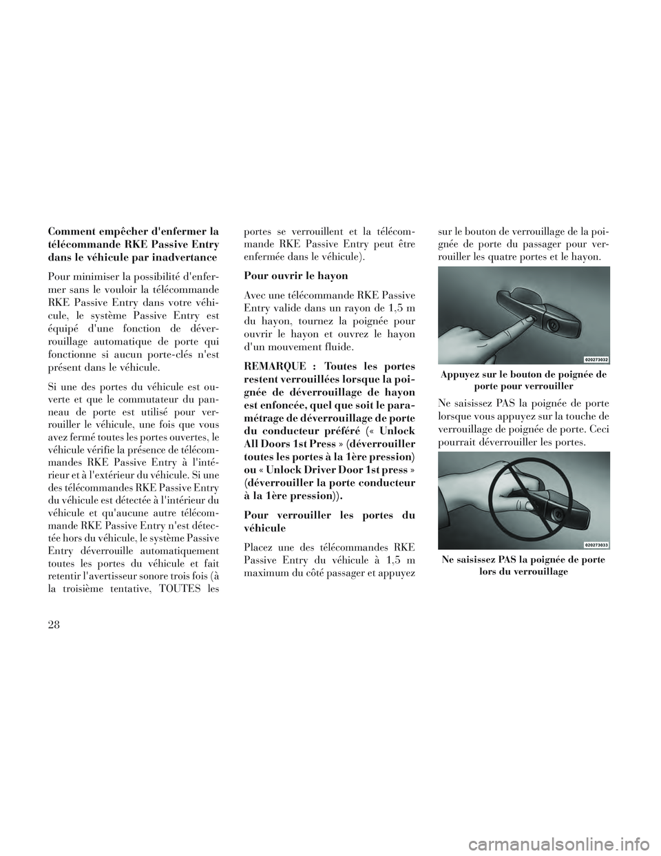 Lancia Voyager 2014 Notice dentretien (in French) Comment empêcher denfermer la
télécommande RKE Passive Entry
dans le véhicule par inadvertance
Pour minimiser la possibilité denfer-
mer sans le vouloir la télécommande
RKE Passive Entry dans Lancia Voyager 2014 Notice dentretien (in French) Comment empêcher denfermer la
télécommande RKE Passive Entry
dans le véhicule par inadvertance
Pour minimiser la possibilité denfer-
mer sans le vouloir la télécommande
RKE Passive Entry dans