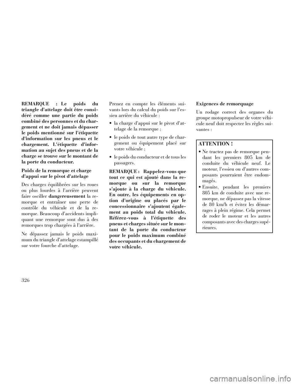 Lancia Voyager 2014  Notice dentretien (in French) REMARQUE : Le poids du
triangle dattelage doit être consi-
déré comme une partie du poids
combiné des personnes et du char-
gement et ne doit jamais dépasser
le poids mentionné sur létiquette