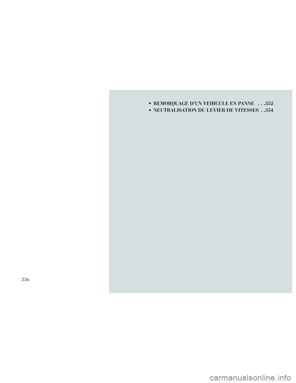 Lancia Voyager 2014 Notice dentretien (in French) REMORQUAGE DUN VEHICULE EN PANNE . . .352
NEUTRALISATION DU LEVIER DE VITESSES . .354
336 Lancia Voyager 2014 Notice dentretien (in French) REMORQUAGE DUN VEHICULE EN PANNE . . .352
NEUTRALISATION DU LEVIER DE VITESSES . .354
336