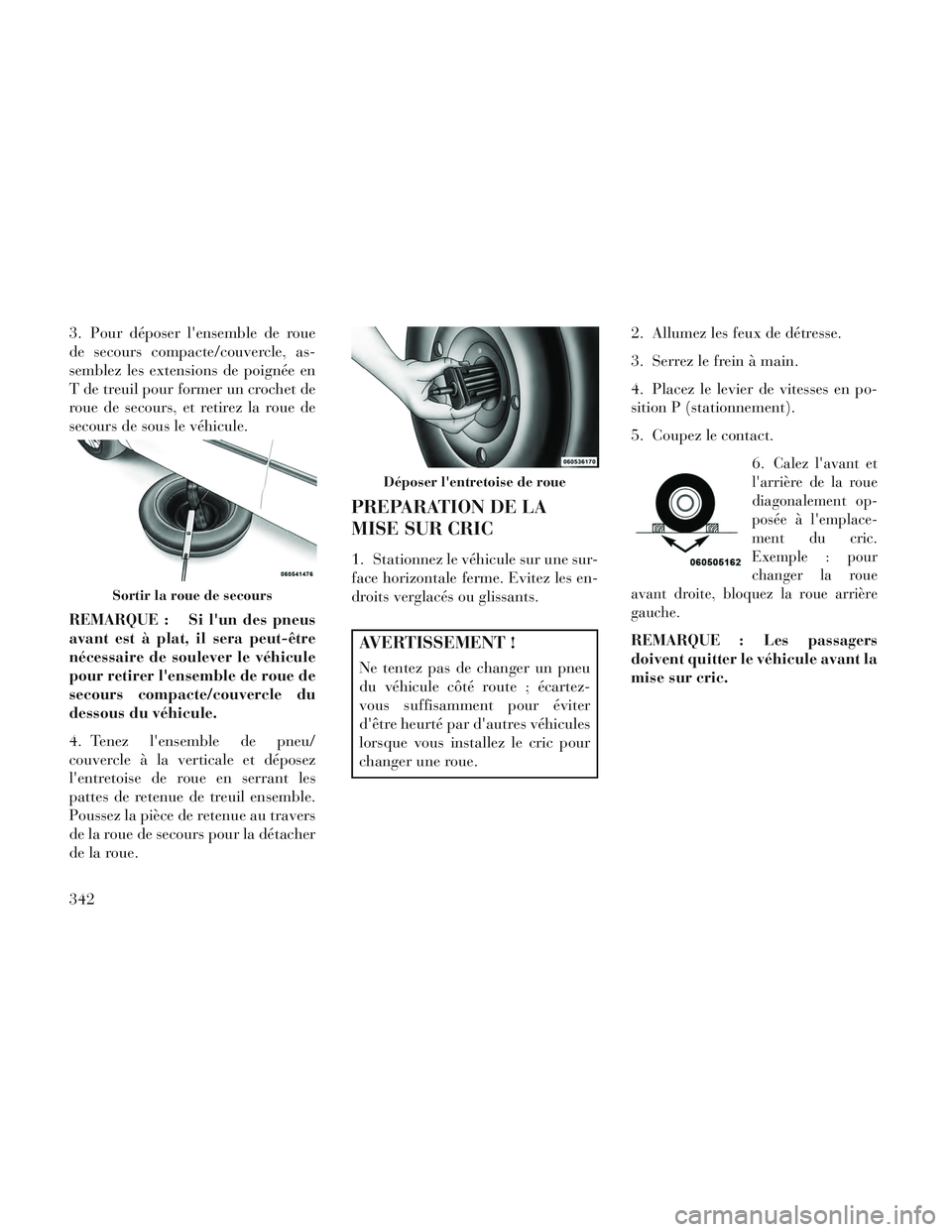 Lancia Voyager 2014 Notice dentretien (in French) 3. Pour déposer lensemble de roue
de secours compacte/couvercle, as-
semblez les extensions de poignée en
T de treuil pour former un crochet de
roue de secours, et retirez la roue de
secours de sou Lancia Voyager 2014 Notice dentretien (in French) 3. Pour déposer lensemble de roue
de secours compacte/couvercle, as-
semblez les extensions de poignée en
T de treuil pour former un crochet de
roue de secours, et retirez la roue de
secours de sou