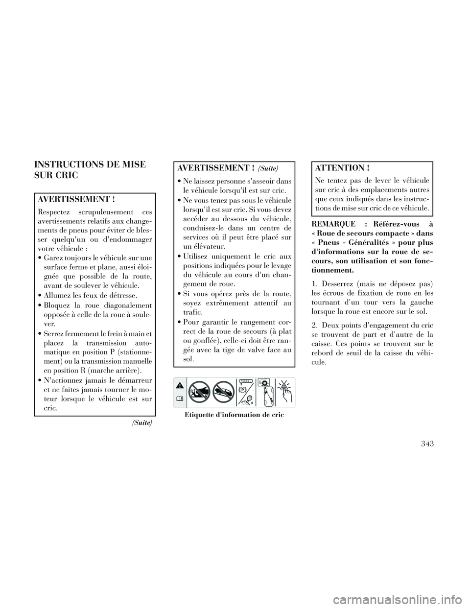 Lancia Voyager 2014 Notice dentretien (in French) INSTRUCTIONS DE MISE
SUR CRIC
AVERTISSEMENT !
Respectez scrupuleusement ces
avertissements relatifs aux change-
ments de pneus pour éviter de bles-
ser quelquun ou dendommager
votre véhicule :
Ga Lancia Voyager 2014 Notice dentretien (in French) INSTRUCTIONS DE MISE
SUR CRIC
AVERTISSEMENT !
Respectez scrupuleusement ces
avertissements relatifs aux change-
ments de pneus pour éviter de bles-
ser quelquun ou dendommager
votre véhicule :
Ga